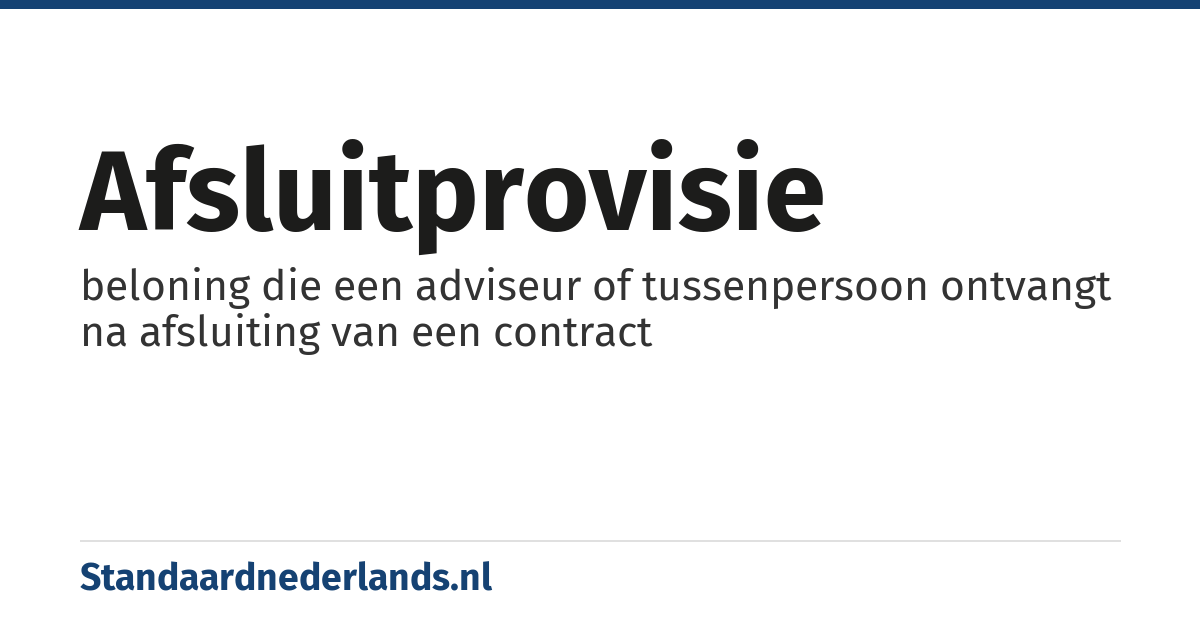 afsluitprovisie: beloning die een adviseur of tussenpersoon ontvangt na afsluiting van een contract