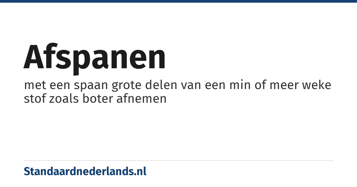 afspanen: met een spaan grote delen van een min of meer weke stof zoals boter afnemen