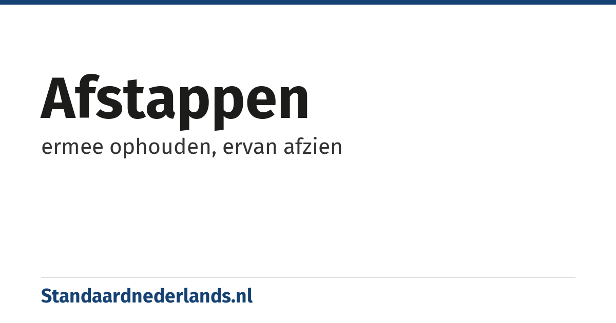 afstappen: ermee ophouden, ervan afzien