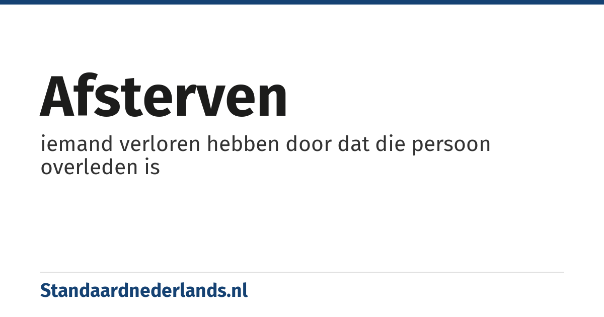 afsterven: iemand verloren hebben door dat die persoon overleden is