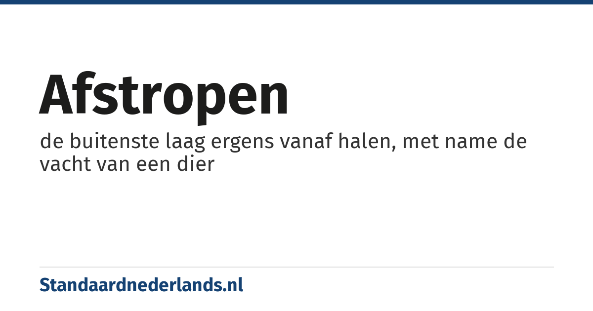 afstropen: de buitenste laag ergens vanaf halen, met name de vacht van een dier