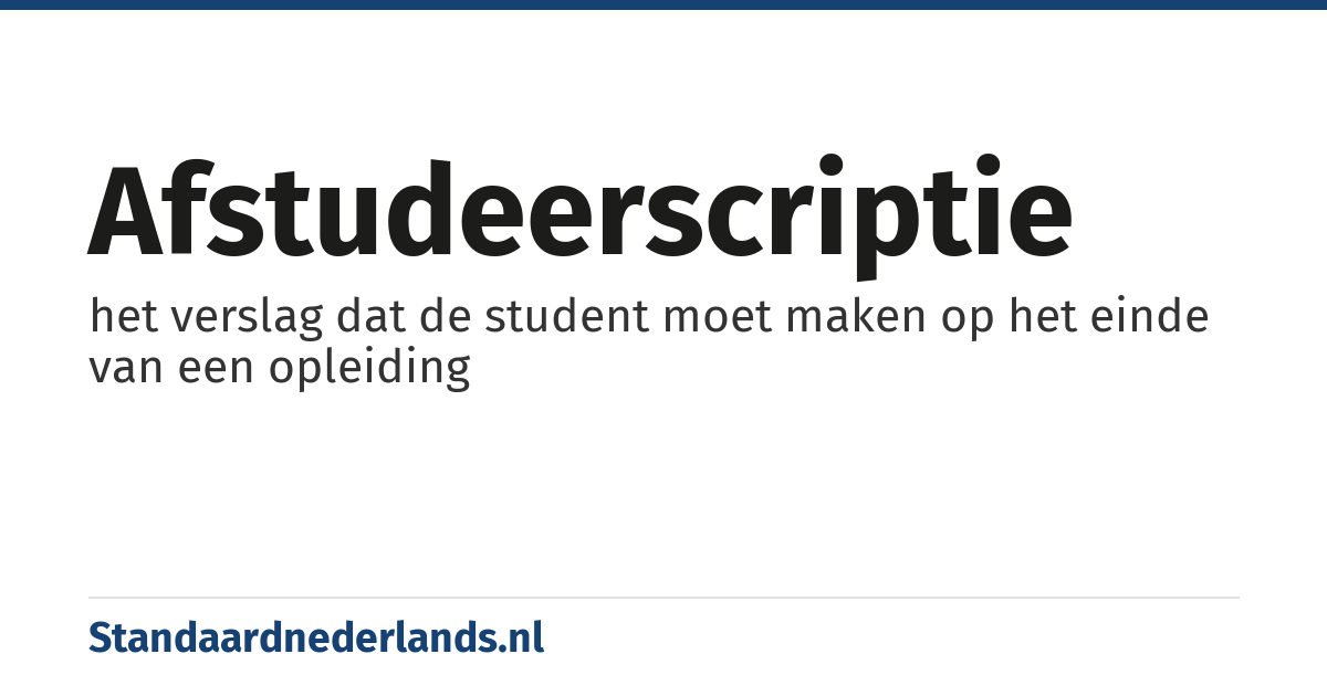 afstudeerscriptie: het verslag dat de student moet maken op het einde van een opleiding