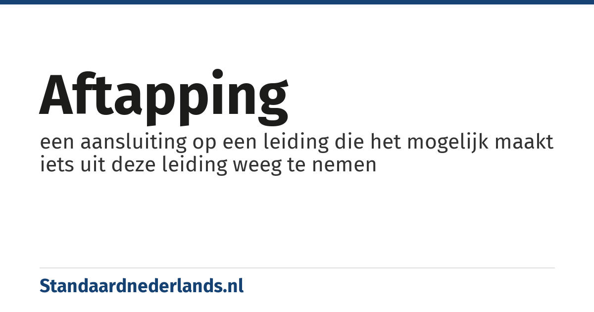 aftapping: een aansluiting op een leiding die het mogelijk maakt iets uit deze leiding weeg te nemen