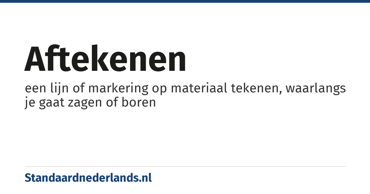 aftekenen: een lijn of markering op materiaal tekenen, waarlangs je gaat zagen of boren