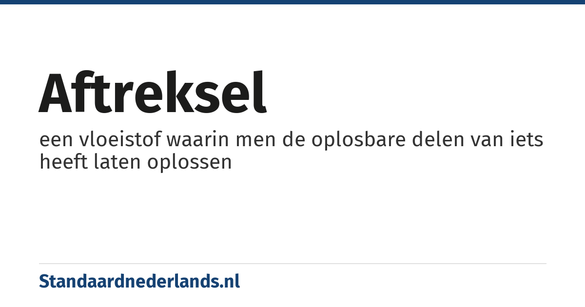 aftreksel: een vloeistof waarin men de oplosbare delen van iets heeft laten oplossen