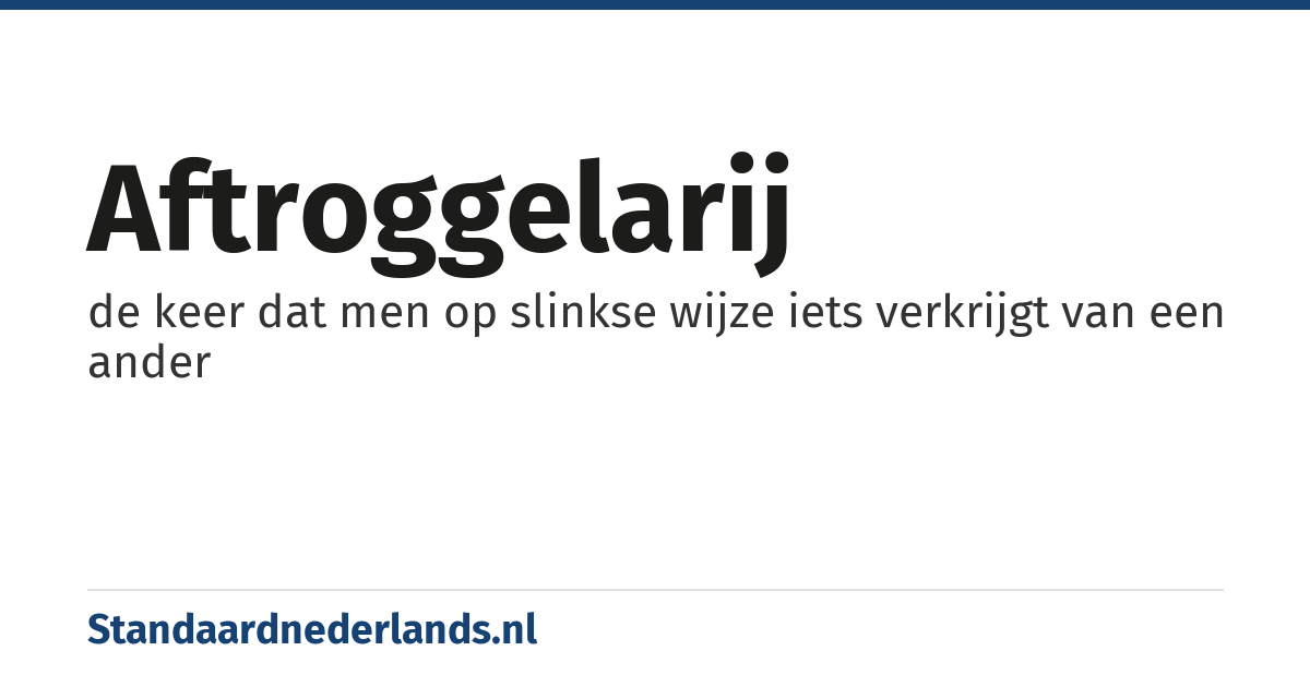 aftroggelarij: de keer dat men op slinkse wijze iets verkrijgt van een ander