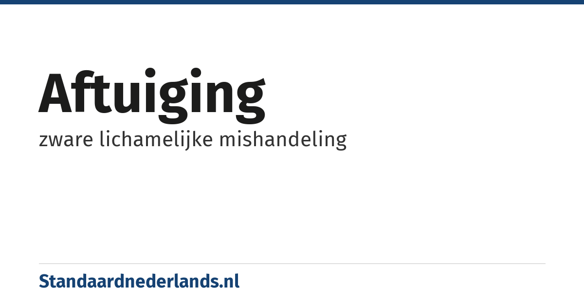 aftuiging: zware lichamelijke mishandeling