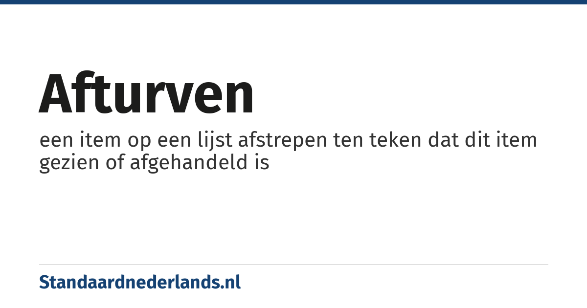 afturven: een item op een lijst afstrepen ten teken dat dit item gezien of afgehandeld is