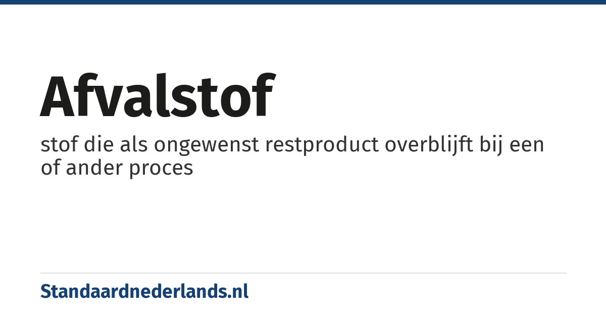 afvalstof: stof die als ongewenst restproduct overblijft bij een of ander proces