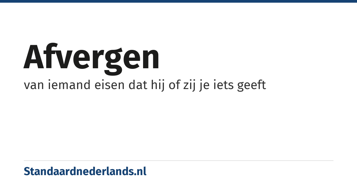 afvergen: van iemand eisen dat hij of zij je iets geeft
