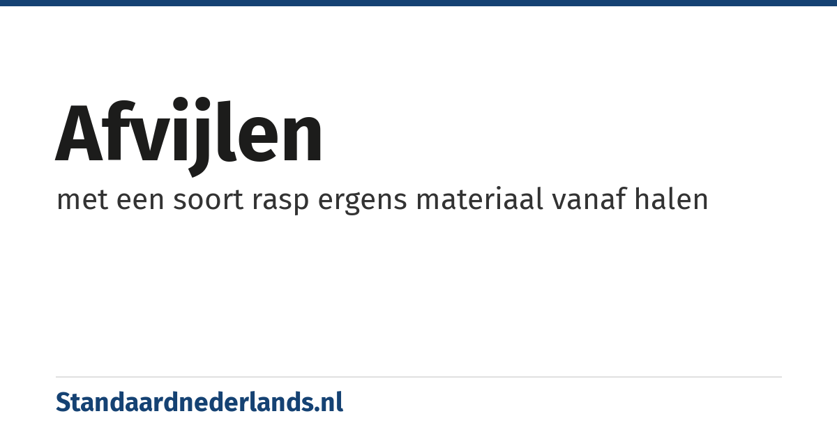 afvijlen: met een soort rasp ergens materiaal vanaf halen