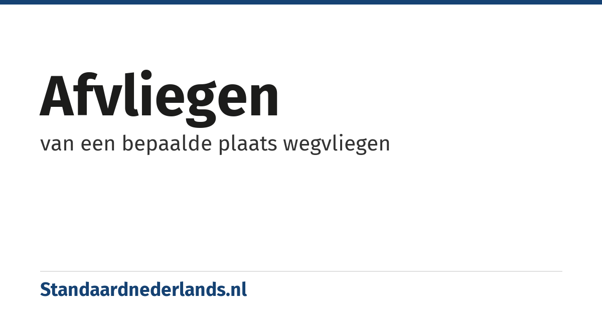 afvliegen: van een bepaalde plaats wegvliegen