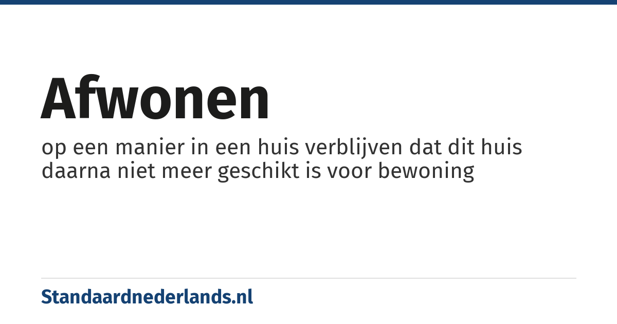 afwonen: op een manier in een huis verblijven dat dit huis daarna niet meer geschikt is voor bewoning