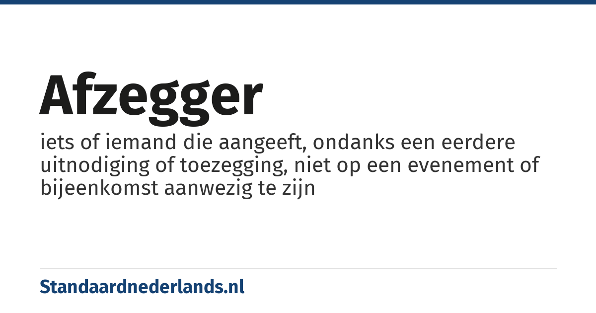 afzegger: iets of iemand die aangeeft, ondanks een eerdere uitnodiging of toezegging, niet op een evenement of bijeenkomst aanwezig te zijn
