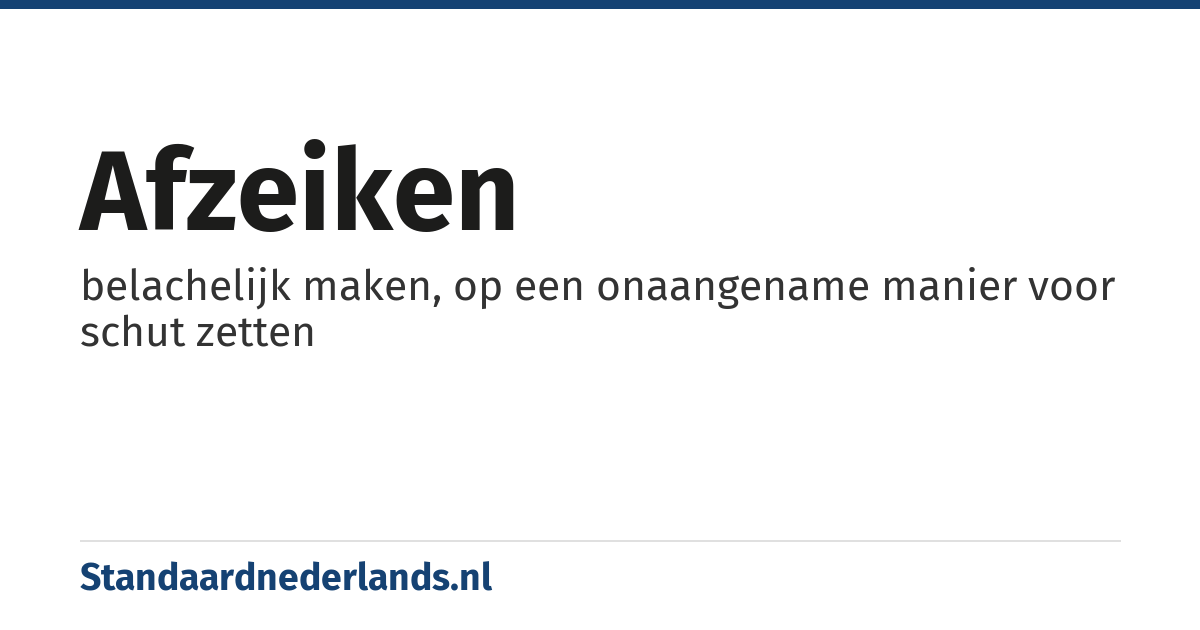 afzeiken: belachelijk maken, op een onaangename manier voor schut zetten