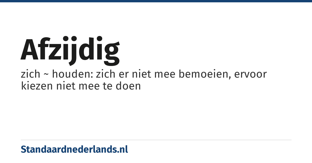 afzijdig: zich ~ houden: zich er niet mee bemoeien, ervoor kiezen niet mee te doen