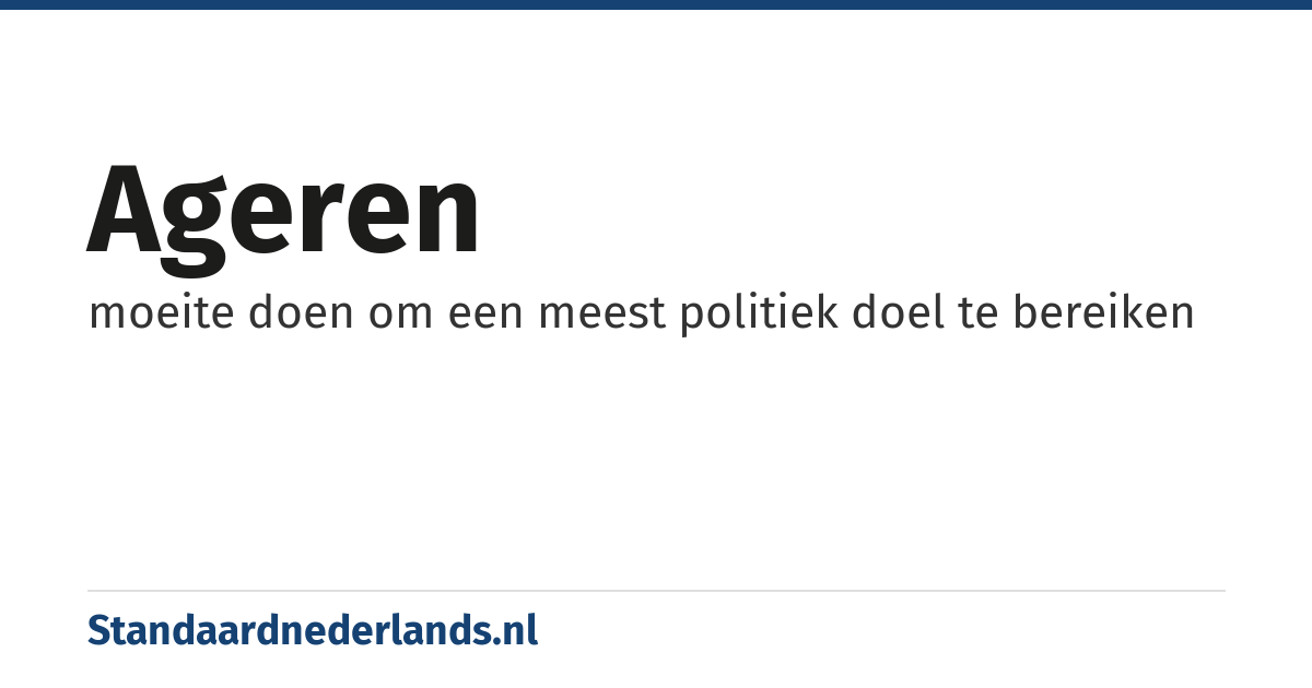 ageren: moeite doen om een meest politiek doel te bereiken