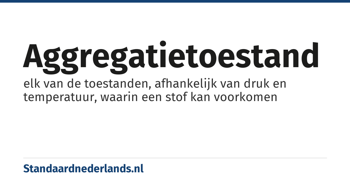 aggregatietoestand: elk van de toestanden, afhankelijk van druk en temperatuur, waarin een stof kan voorkomen
