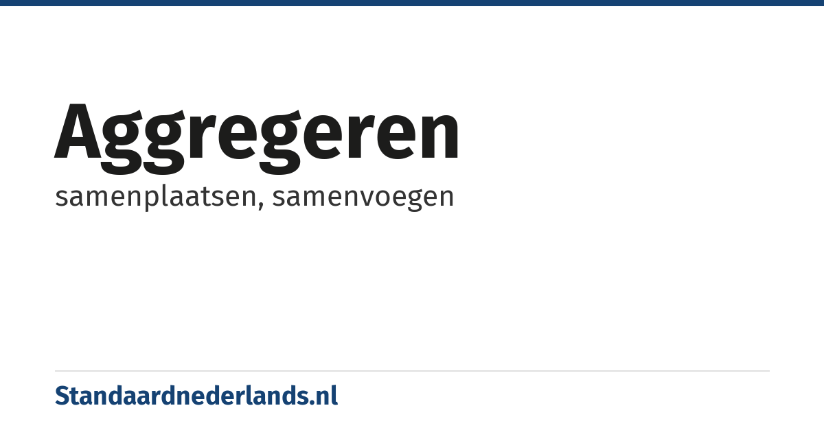 aggregeren: samenplaatsen, samenvoegen