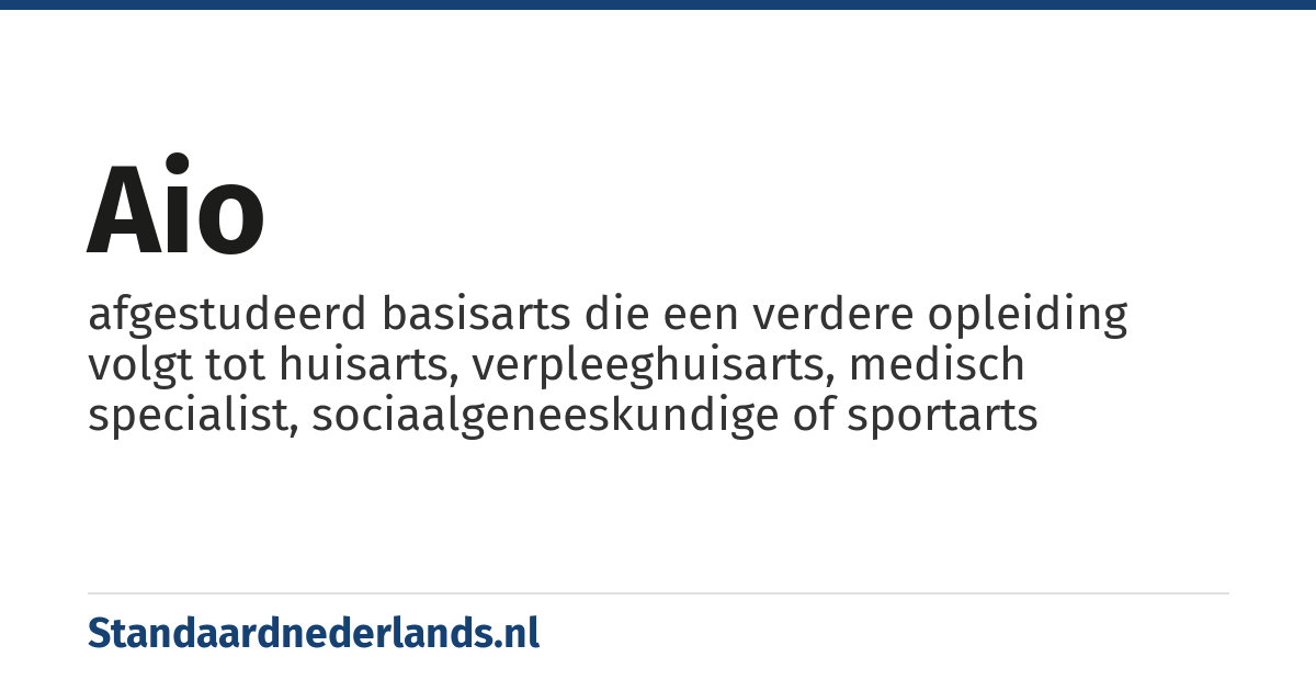 aio: afgestudeerd basisarts die een verdere opleiding volgt tot huisarts, verpleeghuisarts, medisch specialist, sociaalgeneeskundige of sportarts