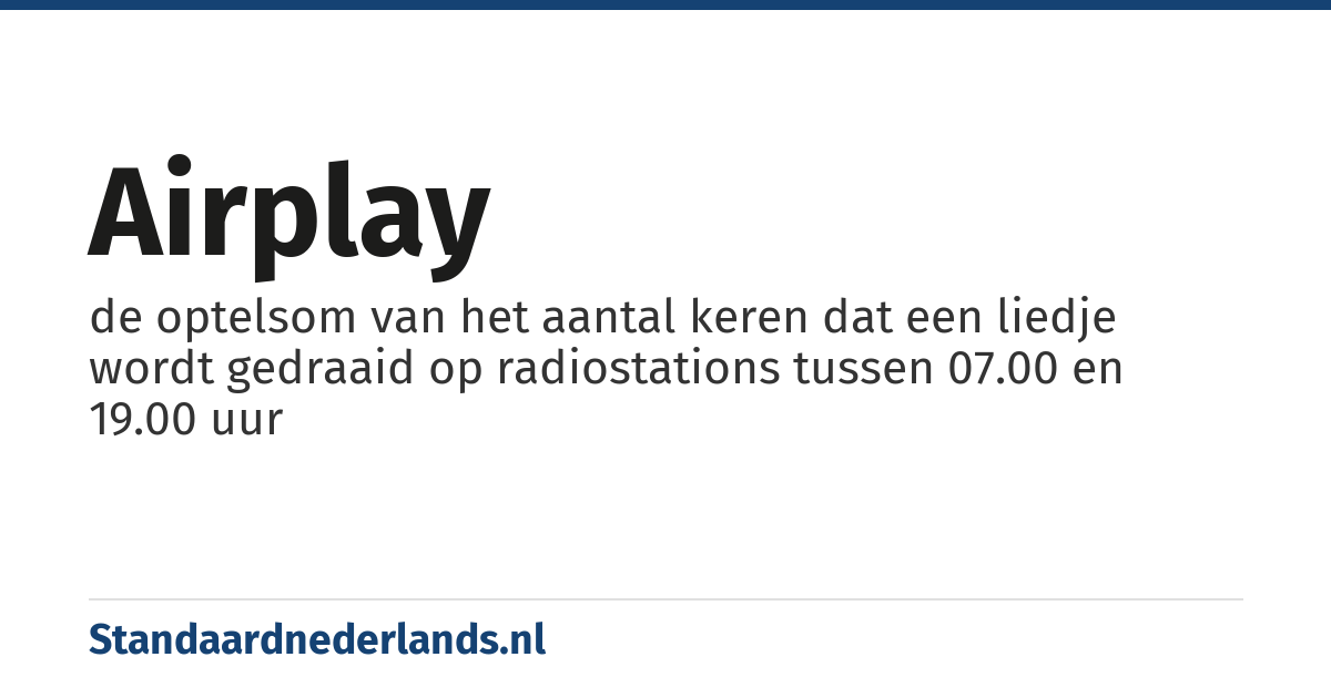 airplay: de optelsom van het aantal keren dat een liedje wordt gedraaid op radiostations tussen 07.00 en 19.00 uur