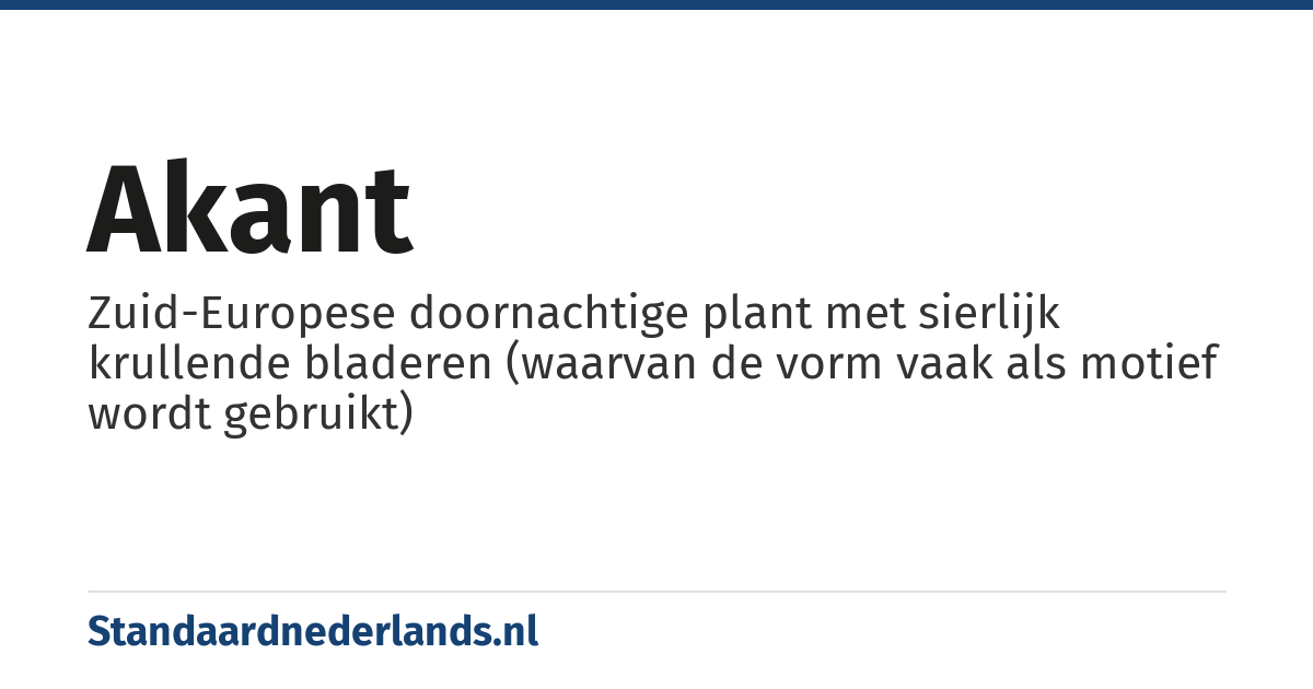 akant: Zuid-Europese doornachtige plant met sierlijk krullende bladeren (waarvan de vorm vaak als motief wordt gebruikt)