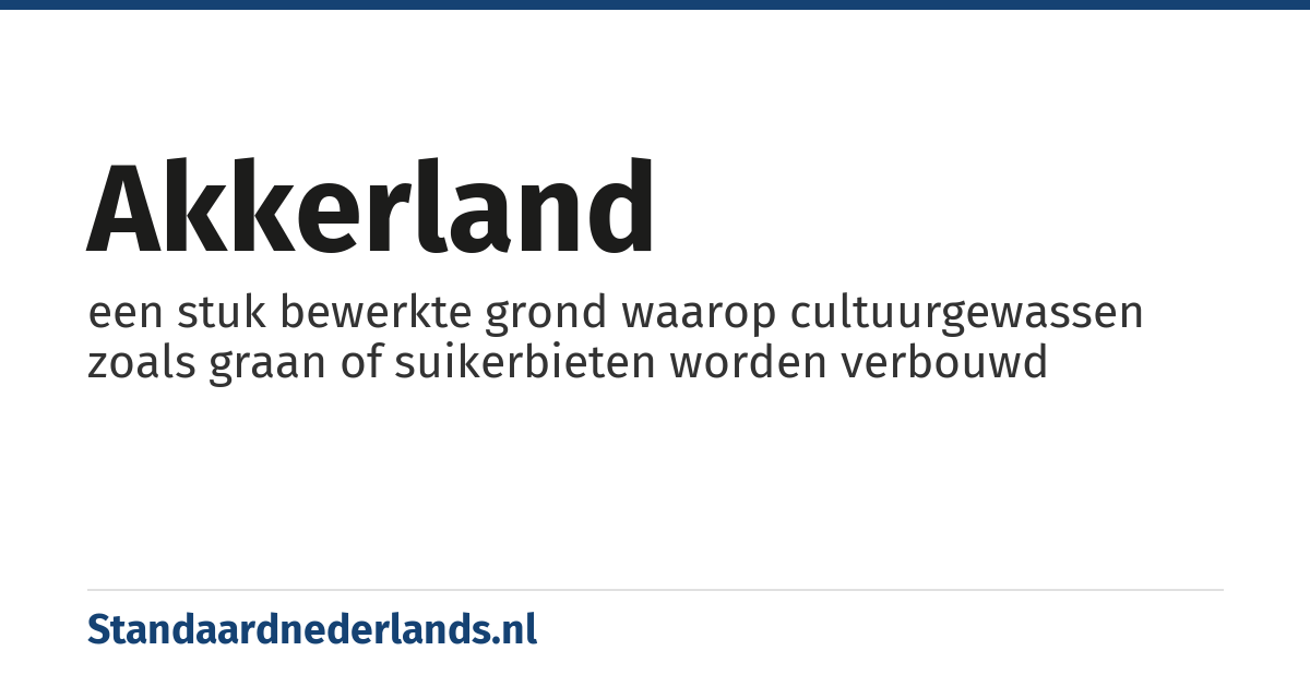 akkerland: een stuk bewerkte grond waarop cultuurgewassen zoals graan of suikerbieten worden verbouwd