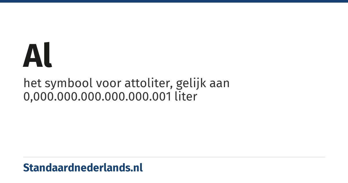 al: het symbool voor attoliter, gelijk aan 0,000.000.000.000.000.001 liter