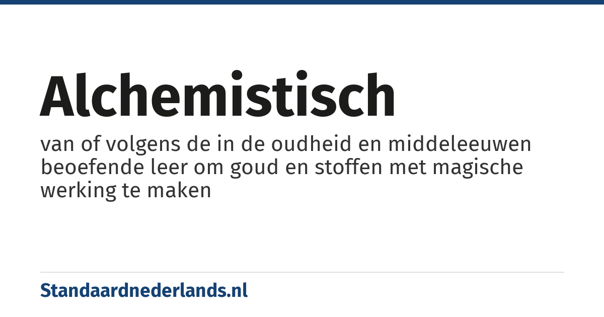 alchemistisch: van of volgens de in de oudheid en middeleeuwen beoefende leer om goud en stoffen met magische werking te maken
