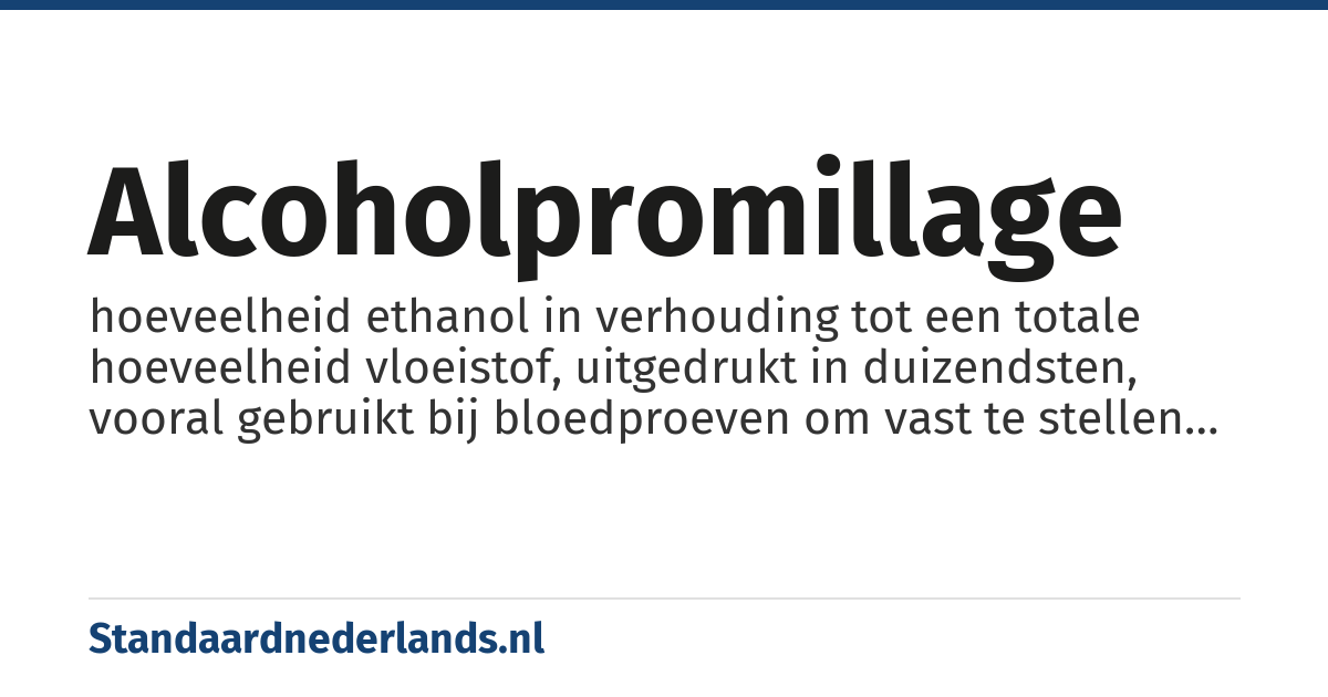 alcoholpromillage: hoeveelheid ethanol in verhouding tot een totale hoeveelheid vloeistof, uitgedrukt in duizendsten, vooral gebruikt bij bloedproeven om vast te stellen hoe sterk een bestuurder nog onder de invloed van sterke drank is