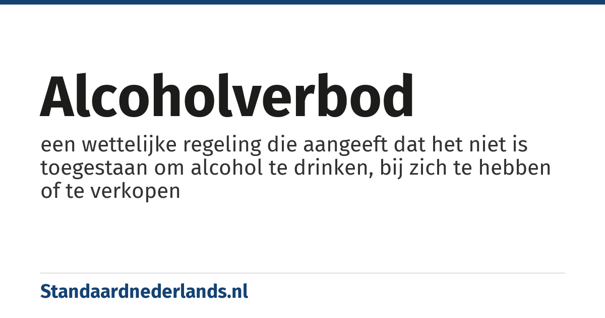 alcoholverbod: een wettelijke regeling die aangeeft dat het niet is toegestaan om alcohol te drinken, bij zich te hebben of te verkopen