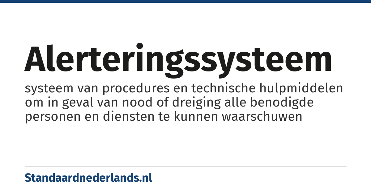 alerteringssysteem: systeem van procedures en technische hulpmiddelen om in geval van nood of dreiging alle benodigde personen en diensten te kunnen waarschuwen