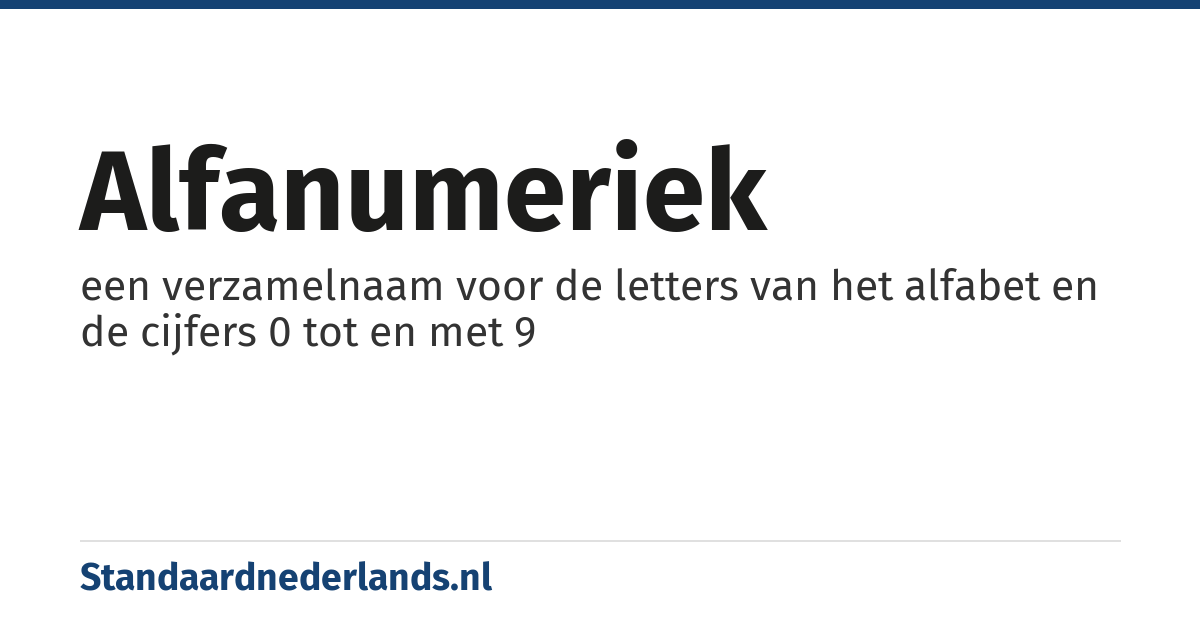 alfanumeriek: een verzamelnaam voor de letters van het alfabet en de cijfers 0 tot en met 9
