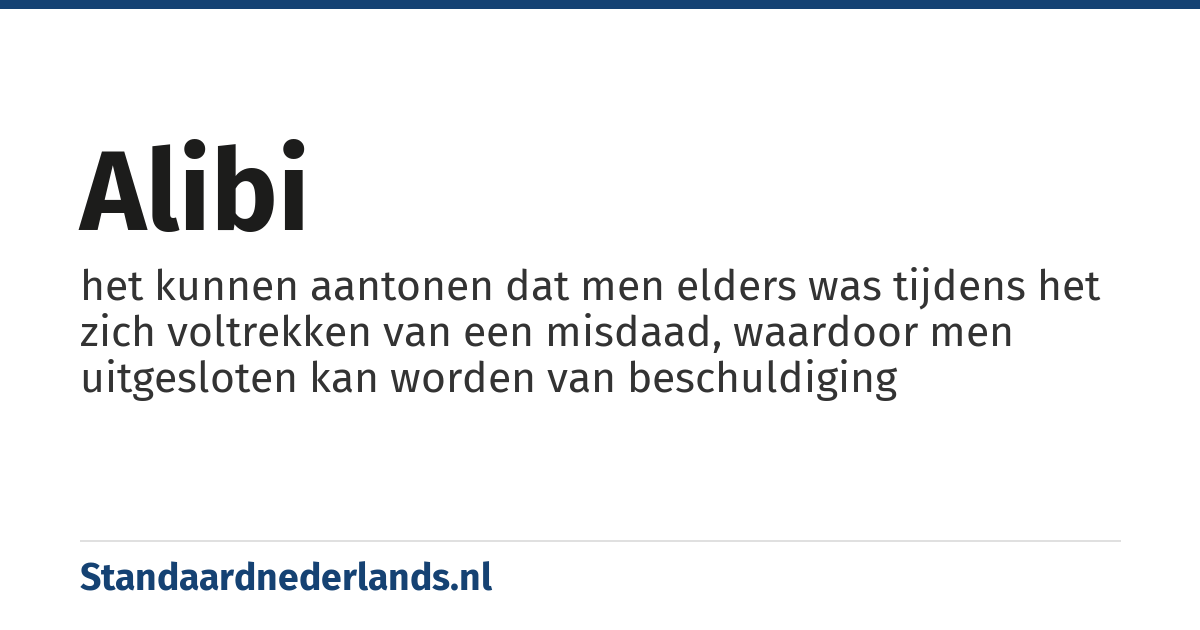 alibi: het kunnen aantonen dat men elders was tijdens het zich voltrekken van een misdaad, waardoor men uitgesloten kan worden van beschuldiging