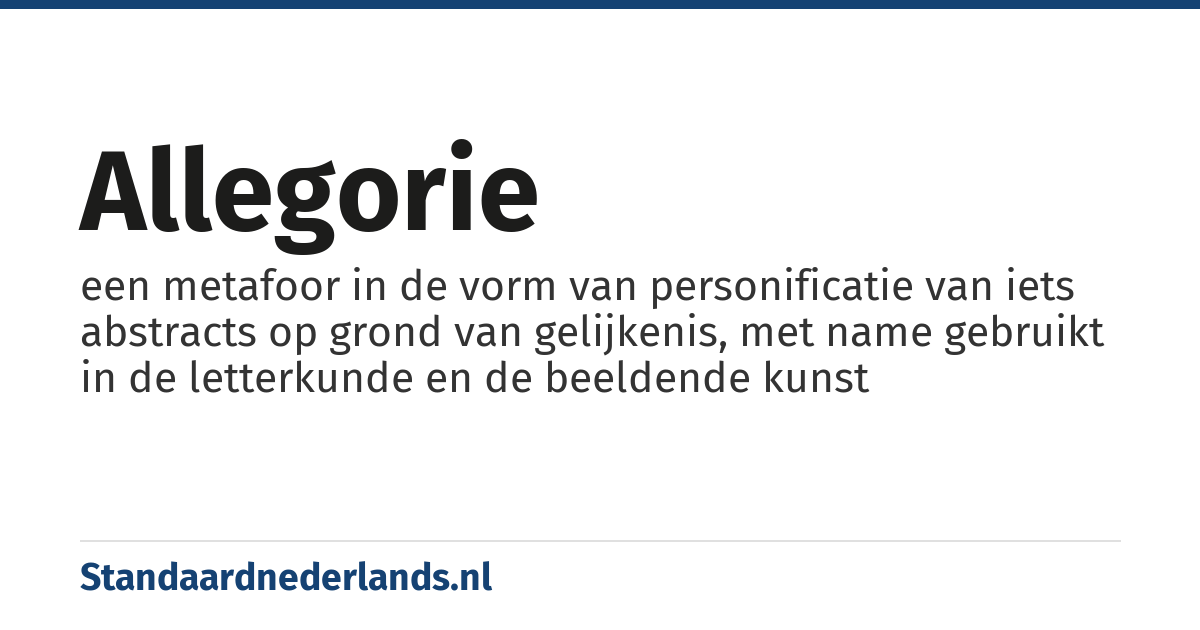allegorie: een metafoor in de vorm van personificatie van iets abstracts op grond van gelijkenis, met name gebruikt in de letterkunde en de beeldende kunst