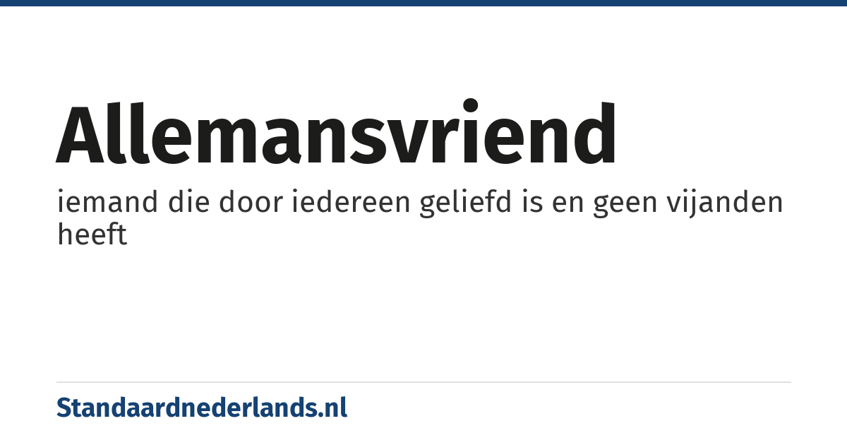 allemansvriend: iemand die door iedereen geliefd is en geen vijanden heeft