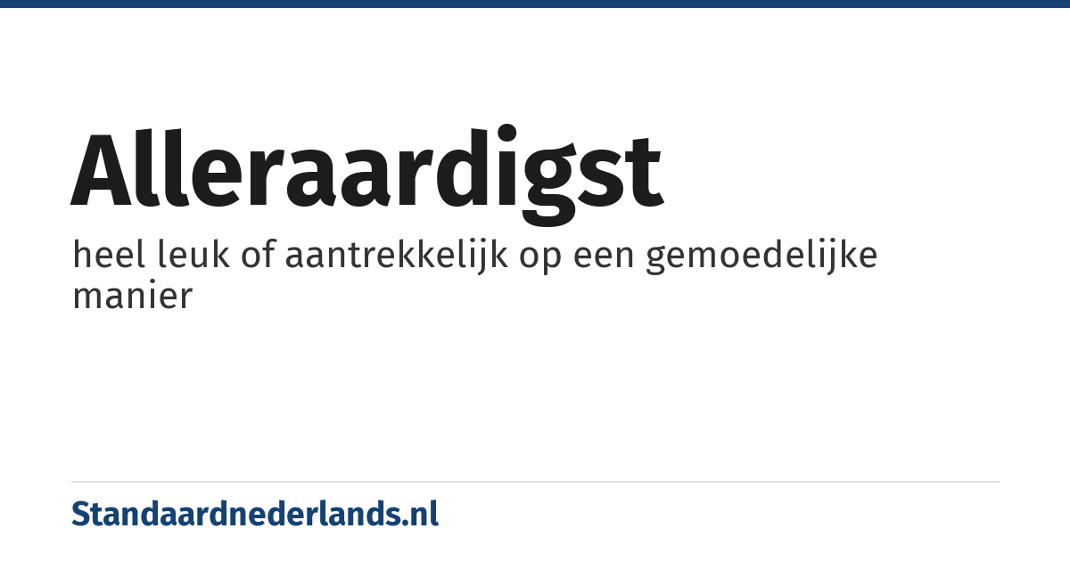 alleraardigst: heel leuk of aantrekkelijk op een gemoedelijke manier