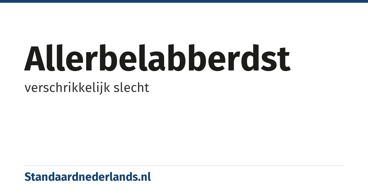 allerbelabberdst: verschrikkelijk slecht