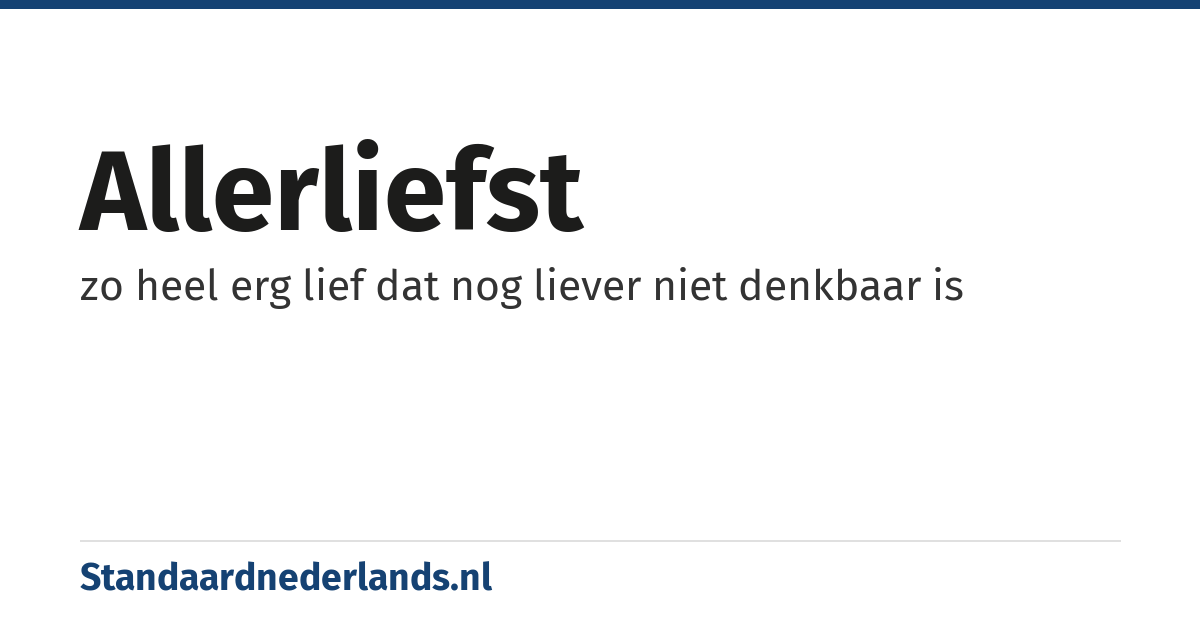 allerliefst: zo heel erg lief dat nog liever niet denkbaar is