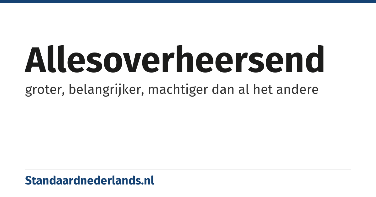 allesoverheersend: groter, belangrijker, machtiger dan al het andere