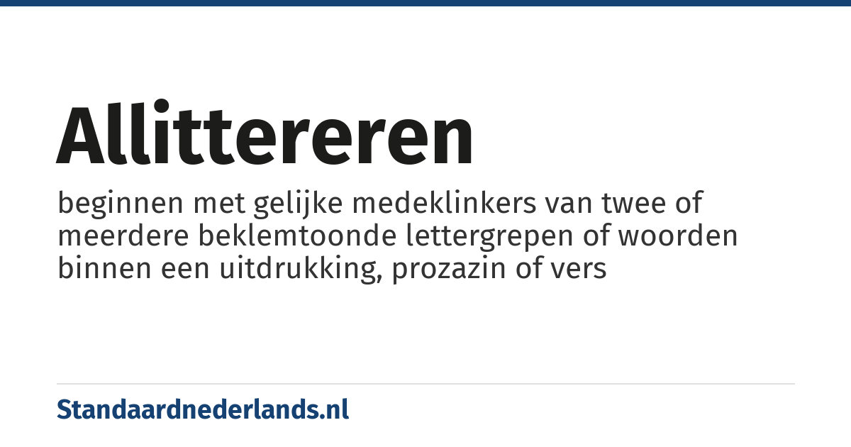 allittereren: beginnen met gelijke medeklinkers van twee of meerdere beklemtoonde lettergrepen of woorden binnen een uitdrukking, prozazin of vers