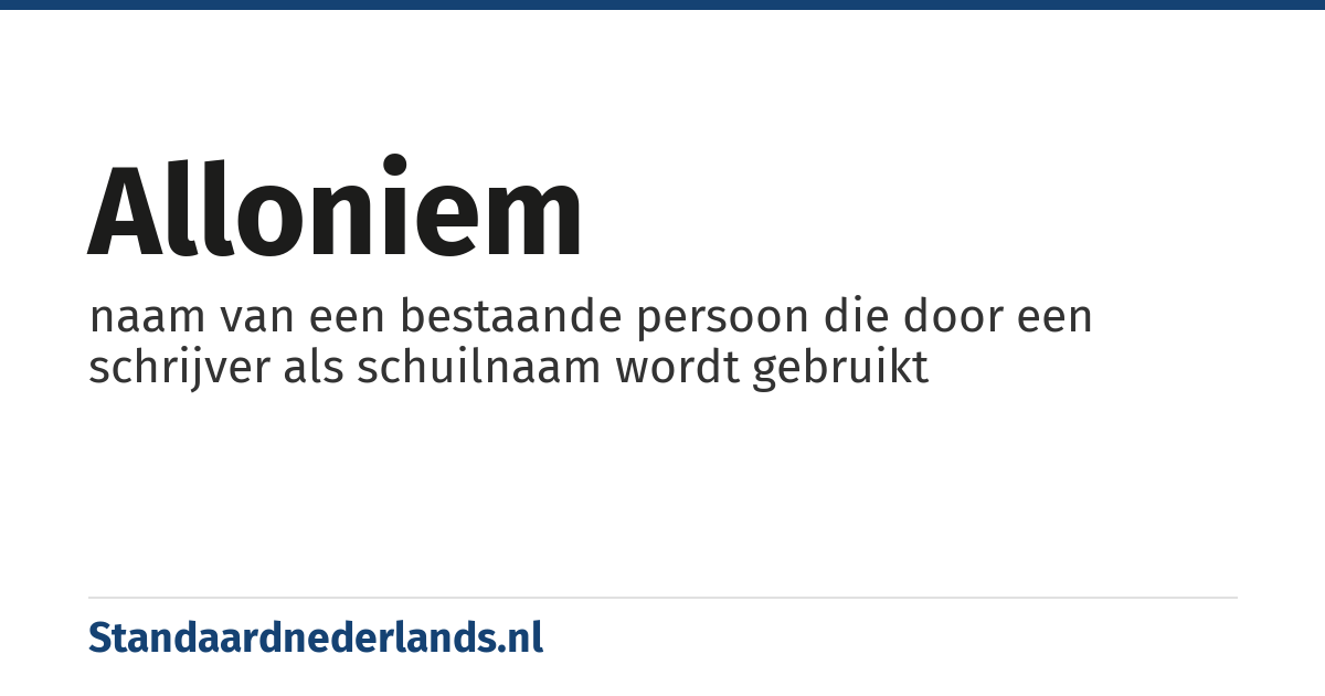alloniem: naam van een bestaande persoon die door een schrijver als schuilnaam wordt gebruikt