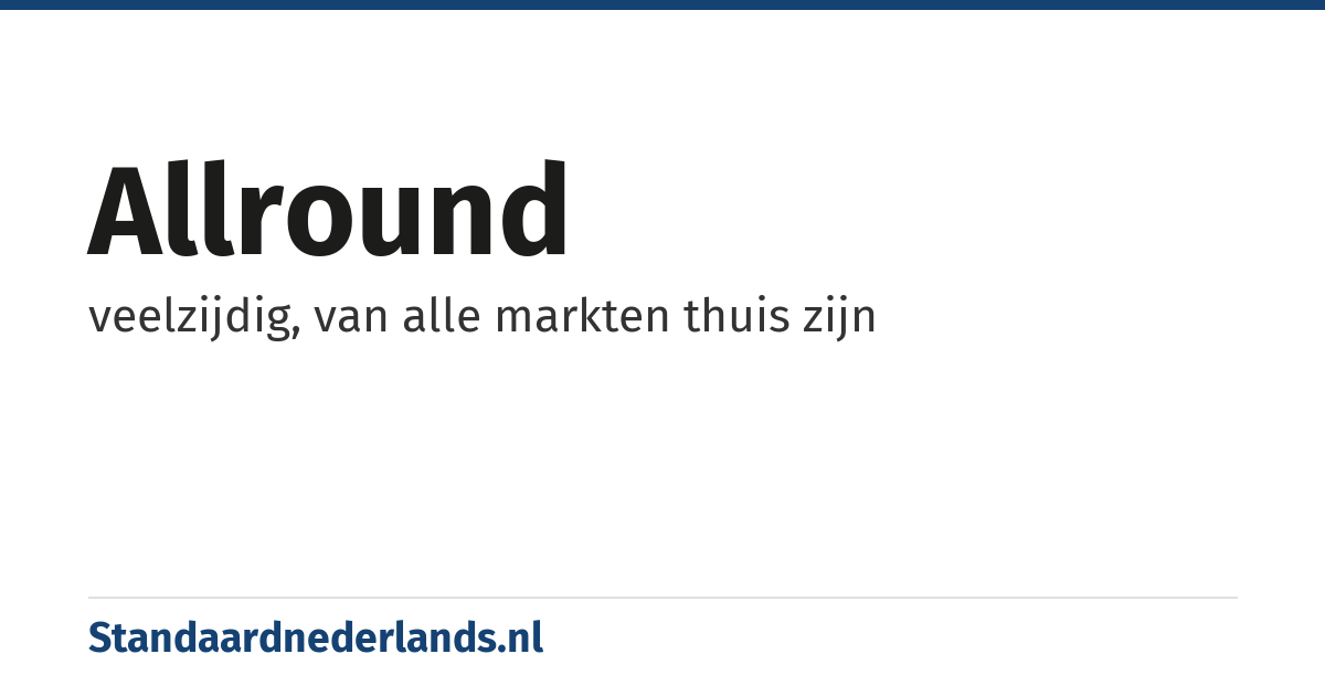 allround: veelzijdig, van alle markten thuis zijn