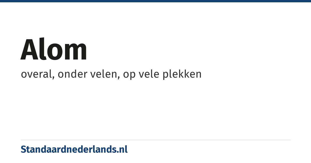 alom: overal, onder velen, op vele plekken