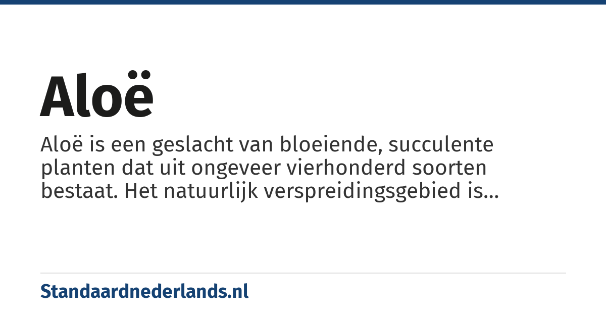 aloë: Aloë is een geslacht van bloeiende, succulente planten dat uit ongeveer vierhonderd soorten bestaat. Het natuurlijk verspreidingsgebied is beperkt tot Afrika: van Zuid-Afrika tot tropisch Afrika, en naburige gebieden zoals Madagaskar, het Arabische schiereiland en verschillende Afrikaanse eilanden alsmede de Canarische eilanden. Het sap uit de bladeren van de aloë heeft geneeskrachtige eigenschappen.