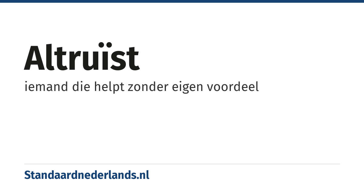 altruïst: iemand die helpt zonder eigen voordeel