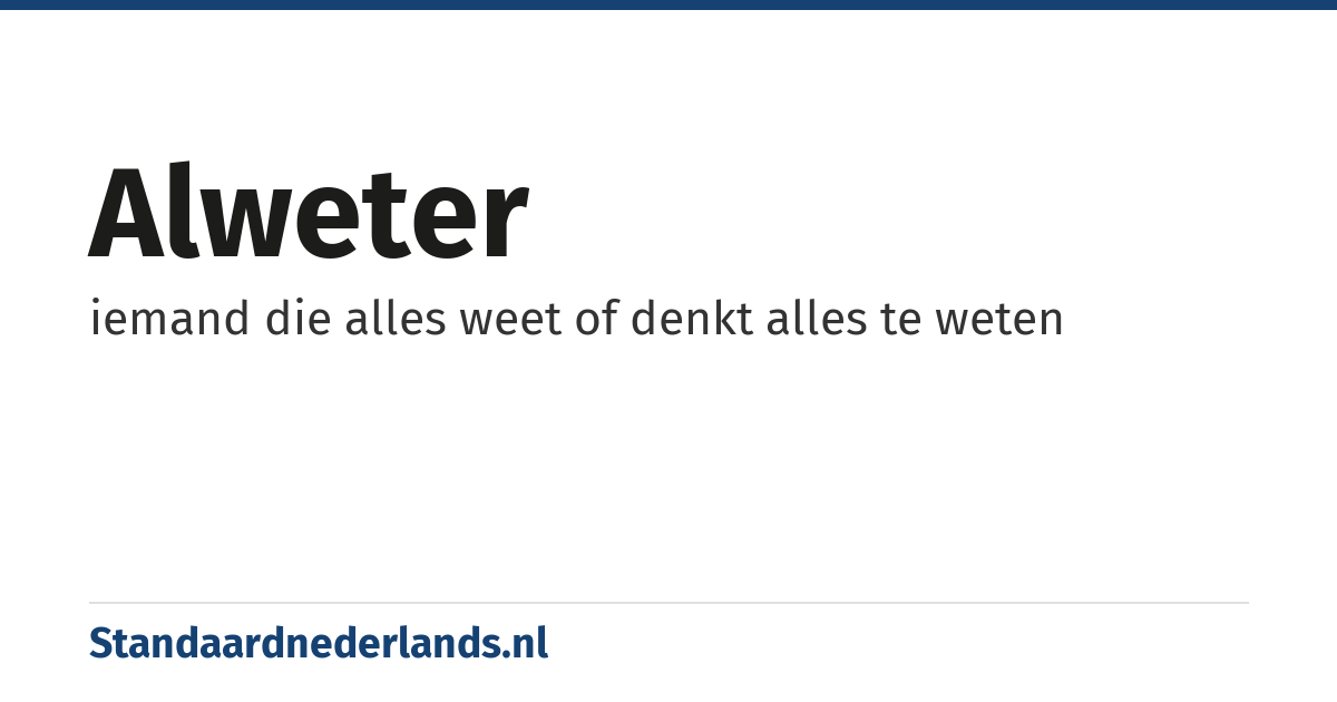 alweter: iemand die alles weet of denkt alles te weten