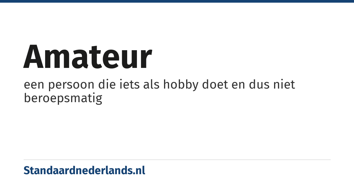 amateur: een persoon die iets als hobby doet en dus niet beroepsmatig