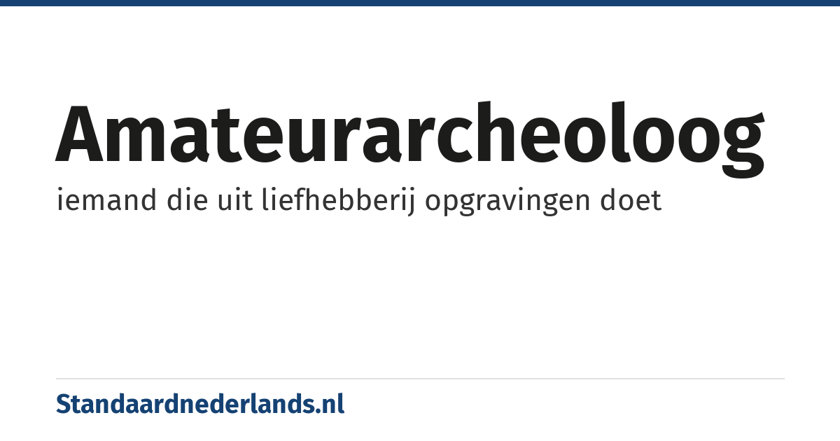 amateurarcheoloog: iemand die uit liefhebberij opgravingen doet
