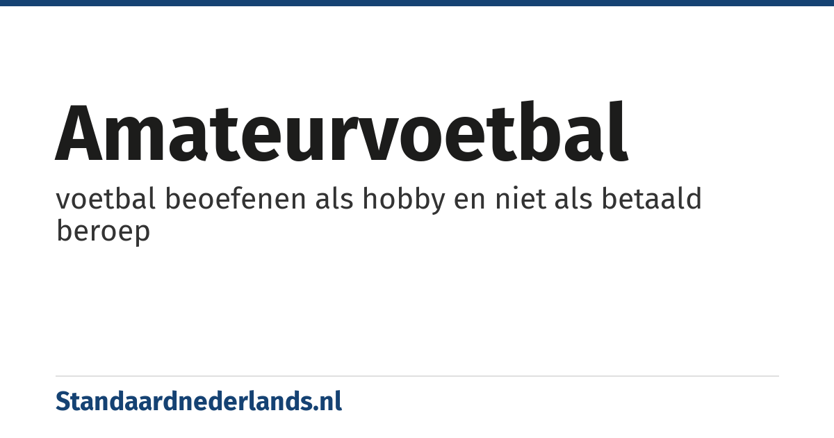 amateurvoetbal: voetbal beoefenen als hobby en niet als betaald beroep